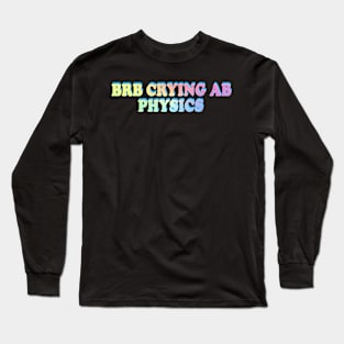 BRB crying ab physics Long Sleeve T-Shirt